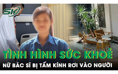 Vụ nữ bác sĩ bị tấm kính rơi vào người: Bệnh nhân tiến triển tốt nhưng khả năng đi lại được rất khó