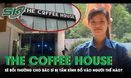 Vụ bác sĩ bị tấm kính rơi vào người: The Coffee House sẽ bồi thường thế nào?