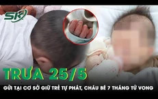 Trưa 25/5: Xót xa cháu bé 7 tháng tuổi tử vong bất thường sau khi ho, sặc tại cơ sở giữ trẻ tự phát