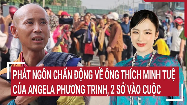 Điểm nóng 3/6: Phát ngôn chấn động về ông Thích Minh Tuệ của Angela Phương Trinh, 2 Sở vào cuộc