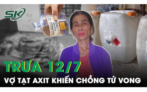 Trưa 12/7: Chưa hả giận sau cãi vã, chồng bất ngờ bị vợ tạt axit khi đang ngủ dẫn đến tử vong