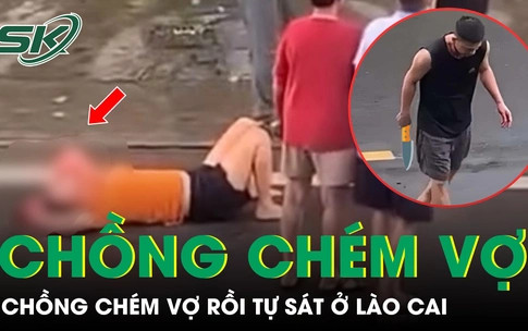 Người đàn ông cầm dao truy sát vợ giữa đường rồi tự sát ở Lào Cai