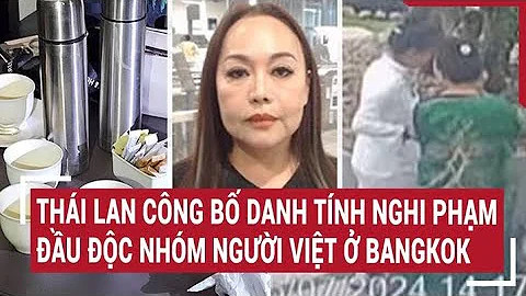 Cảnh sát Thái Lan công bố danh tính nghi phạm đầu độc nhóm người Việt ở Bangkok