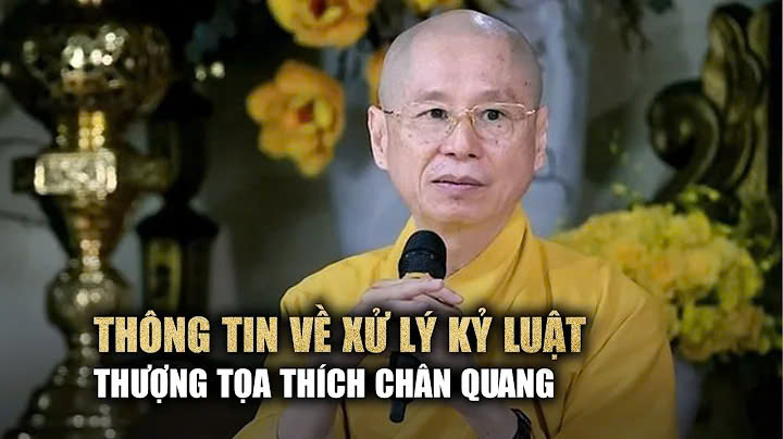 Bộ Nội vụ thông tin về xử lý kỷ luật thượng tọa Thích Chân Quang