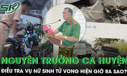 Nguyên Trưởng công an huyện điều tra vụ nữ sinh tử vong ở Vĩnh Long hiện giờ ra sao?