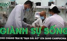 Giành sự sống cho chàng trai bị “bạn gái ảo” lừa sang Campuchia